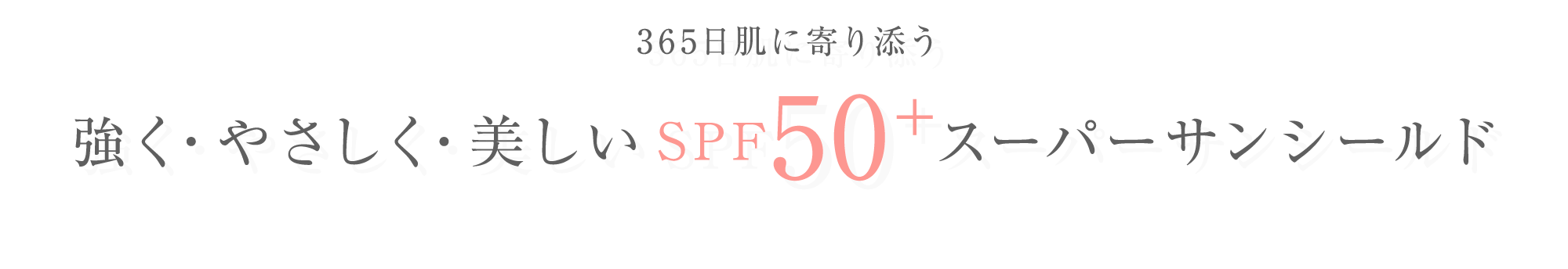 365日肌に寄り添うもっとも進化したSPF50+スーパーサンシールド