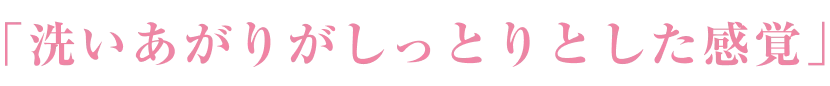 「洗いあがりがしっとりとした感覚」