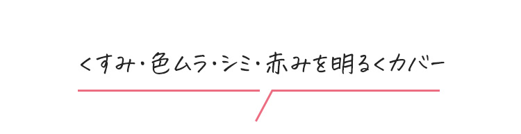 くすみ・色ムラ・シミ・赤みを明るくカバー