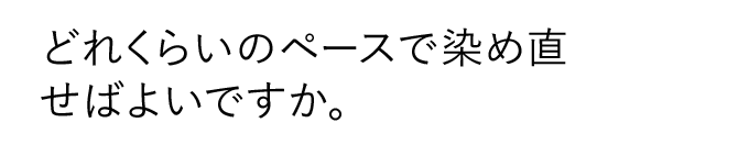 どれくらいのペースで染め直せばよいですか。