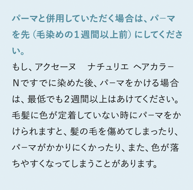 パーマと併用していただく場合は、パーマを先（毛染めの１週間以上前）にしてください。 