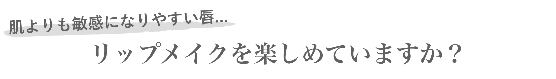 肌よりも敏感になりやすい唇...リップメイクを楽しめていますか？