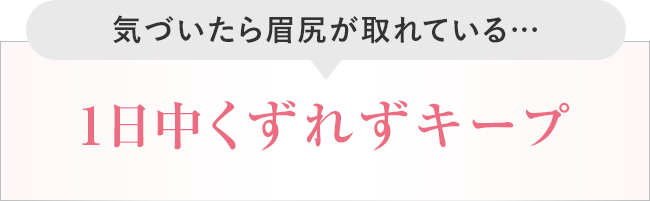 気づいたら眉尻が取れている…1日中くずれずキープ