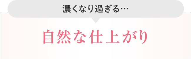 濃くなり過ぎる…自然な仕上がり