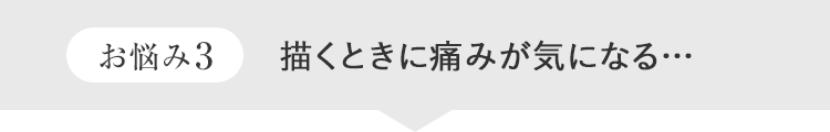 お悩み 3描くときに痛みが気になる…