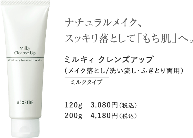 ナチュラルメイク、スッキリ落として「もち肌」へ。ミルキィ クレンズアップ（メイク落とし/洗い流し・ふきとり両用）ミルクタイプ120g　3,080円（税込）200g　4,180円（税込）